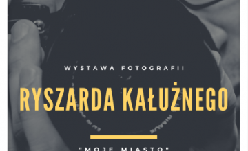 Wystawa fotografii Ryszarda Kałużnego ,,Moje miasto"
