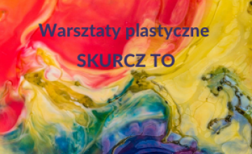 Warsztaty plastyczne "Skurcz to"