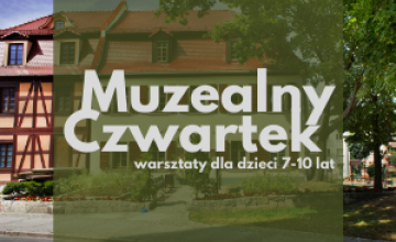 MUZEALNE CZWARTKI - warsztaty dla dzieci w wieku 7-10 lat