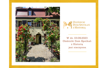 W dniu 3 września 2023 Oleśnicki Dom Spotkań z Historią jest nieczynny. Przepraszamy