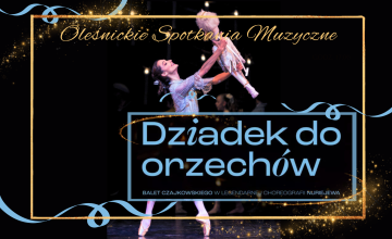 Oleśnickie Spotkania Muzyczne - kinowy koncert "Dziadek do orzechów" balet Piotra Czajkowskiego 