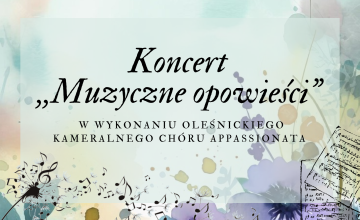 Koncert ,,Muzyczne opowieści" w wykonaniu Oleśnickiego Kameralnego chóru APPASSIONATA 