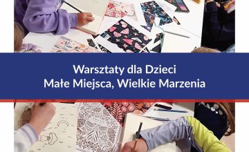 Warsztaty dla dzieci - „Małe Miejsca, Wielkie Marzenia” - zapisy na warsztaty zakończone
