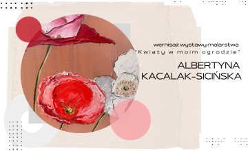 Wernisaż wystawy malarstwa “Kwiaty w moim ogrodzie" autorstwa Albertyny Kacalak-Sicińskiej