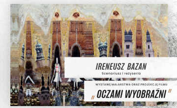 Wystawa prac Ireneusza Bazana „Oczami Wyobraźni”