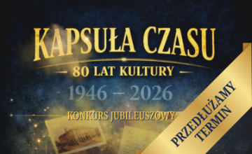 Przedłużamy termin konkursu &bdquo;Kapsuła Czasu &ndash; 80 lat kultury&rdquo;