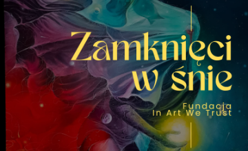 Wernisaż wystawy malarstwa artyst&oacute;w&nbsp;Fundacji In Art We Trust&nbsp;&bdquo;Zamknięci w śnie&rdquo;