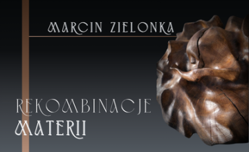 Wernisaż wystawy rzeźby Marcina Zielonki&nbsp;&bdquo;Rekombinacje materii&rdquo;