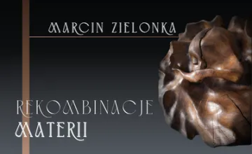 Wernisaż wystawy rzeźby Marcina Zielonki&nbsp;&bdquo;Rekombinacje materii&rdquo;