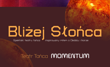 Spektakl Teatru Tańca Momentum - ,,Bliżej słońca"
